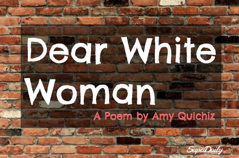 Dear White Woman By Amy Quichiz